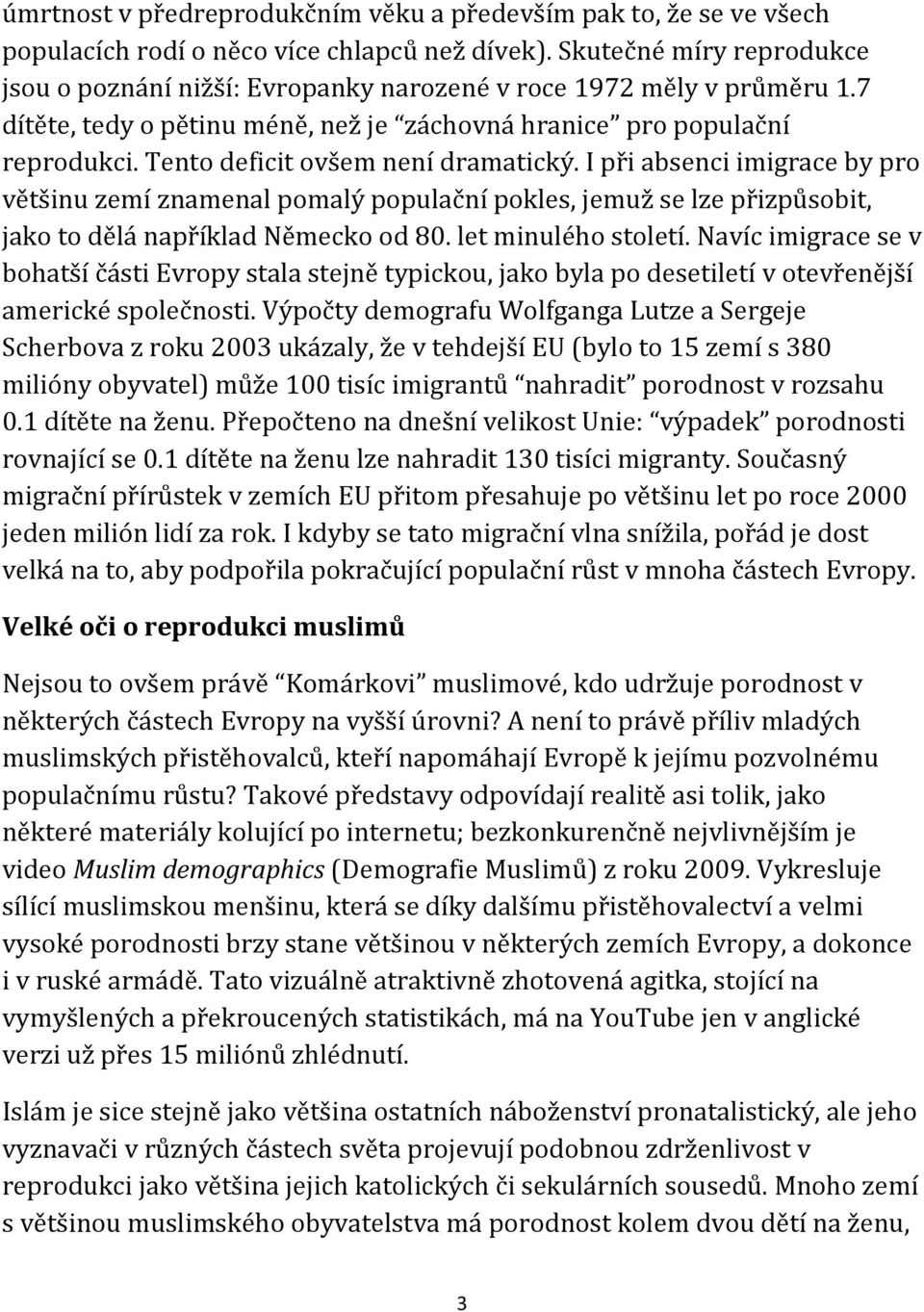 Tento deficit ovšem není dramatický. I při absenci imigrace by pro většinu zemí znamenal pomalý populační pokles, jemuž se lze přizpůsobit, jako to dělá například Německo od 80. let minulého století.