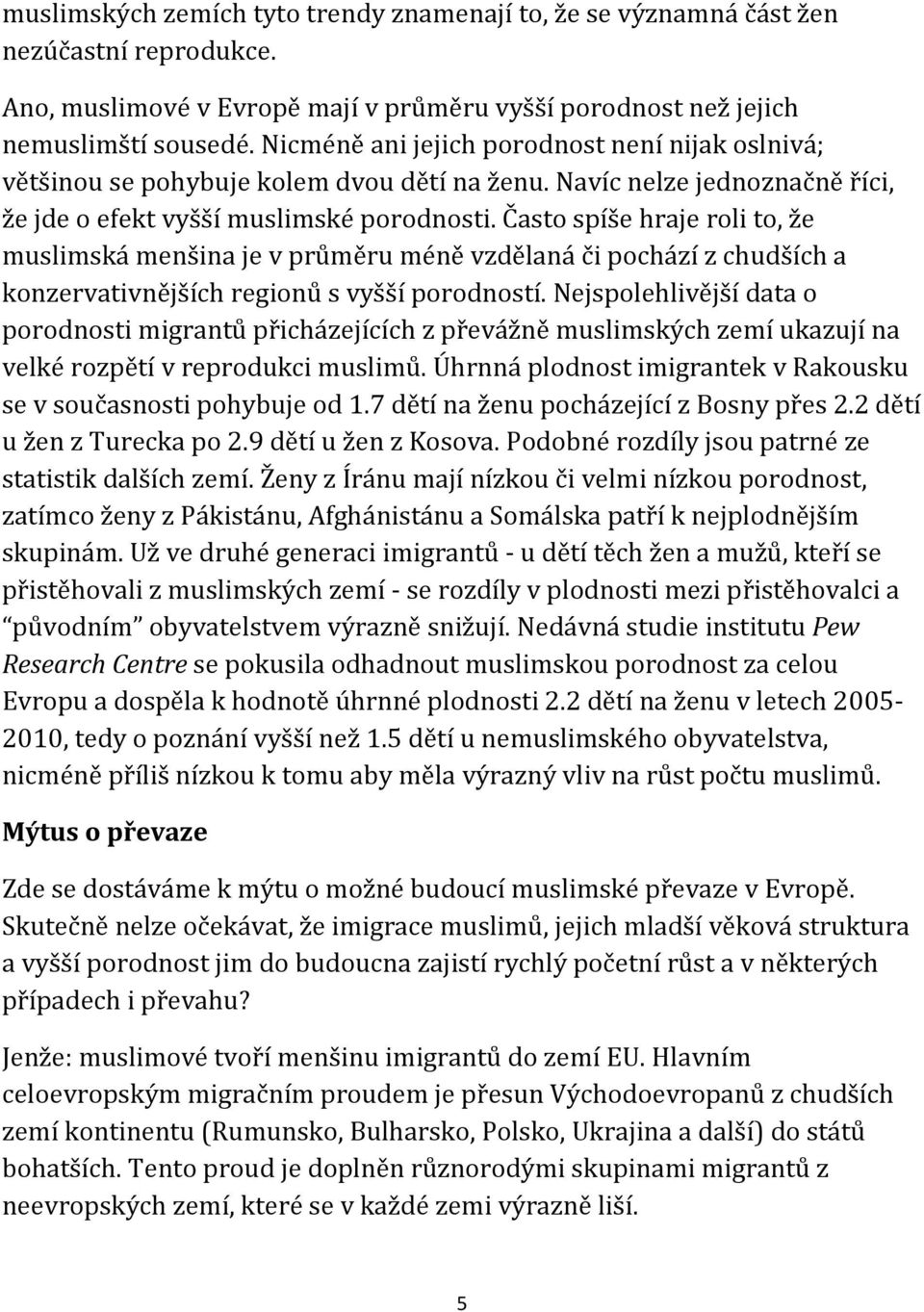 Často spíše hraje roli to, že muslimská menšina je v průměru méně vzdělaná či pochází z chudších a konzervativnějších regionů s vyšší porodností.