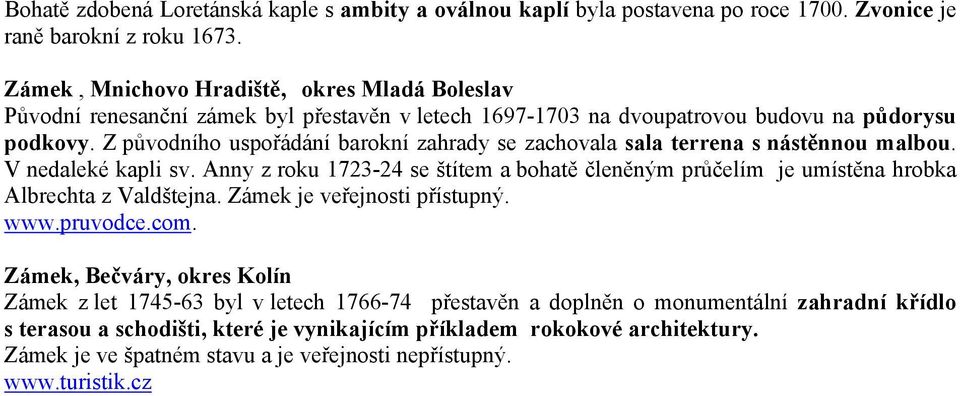 Z původního uspořádání barokní zahrady se zachovala sala terrena s nástěnnou malbou. V nedaleké kapli sv.