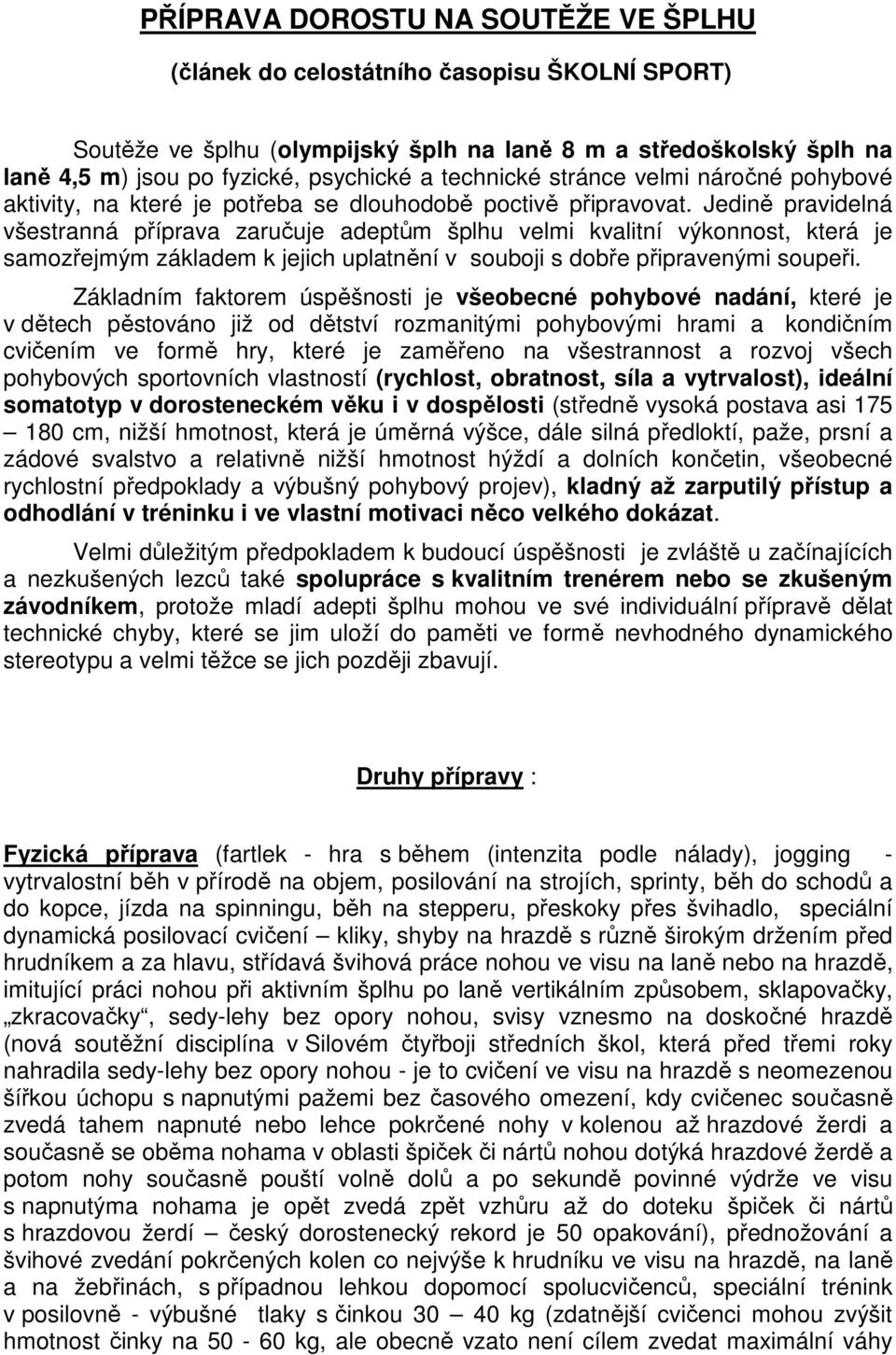 Jedině pravidelná všestranná příprava zaručuje adeptům šplhu velmi kvalitní výkonnost, která je samozřejmým základem k jejich uplatnění v souboji s dobře připravenými soupeři.