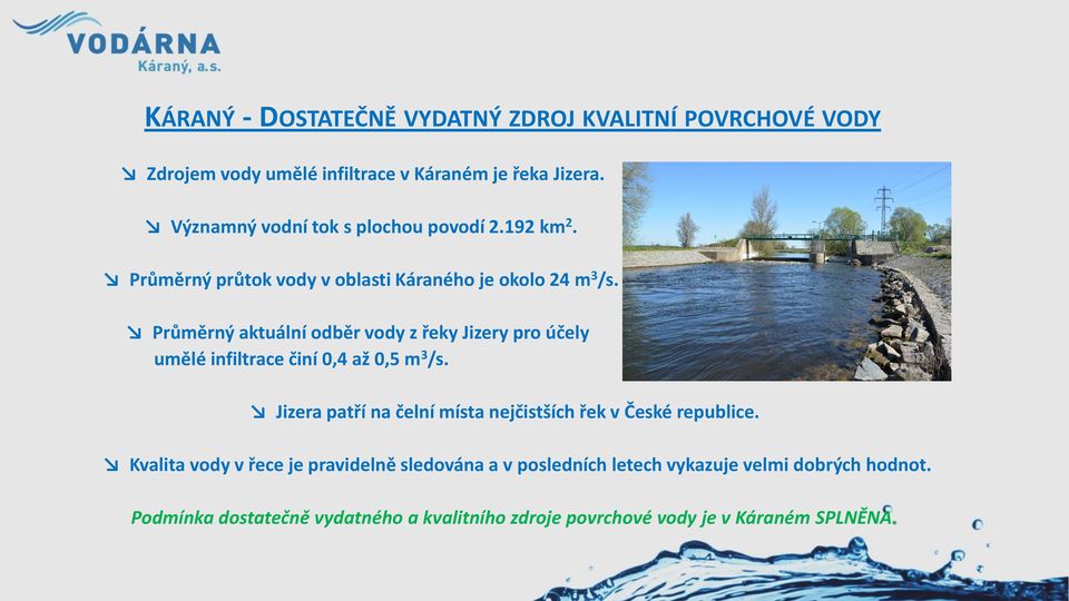 Průměrný aktuální odběr vody z řeky Jizery pro účely umělé infiltrace činí 0,4 až 0,5 m 3 /s.