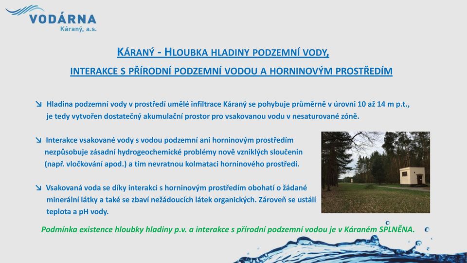 Interakce vsakované vody s vodou podzemní ani horninovým prostředím nezpůsobuje zásadní hydrogeochemické problémy nově vzniklých sloučenin (např. vločkování apod.