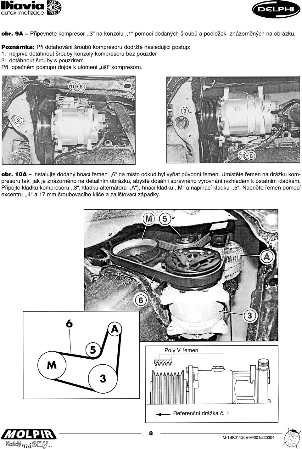 ulomení uší kompresoru. obr. 10A Instalujte dodaný hnací řemen,,6 na místo odkud byl vyňat původní řemen.