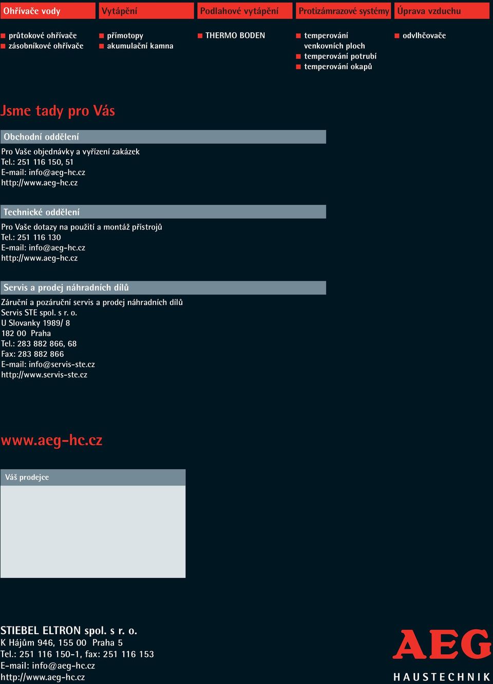 cz http://www.aeg-hc.cz Technické oddělení Pro Vaše dotazy na použití a montáž přístrojů Tel.: 251 116 130 E-mail: info@aeg-hc.cz http://www.aeg-hc.cz Servis a prodej náhradních dílů Záruční a pozáruční servis a prodej náhradních dílů Servis STE spol.