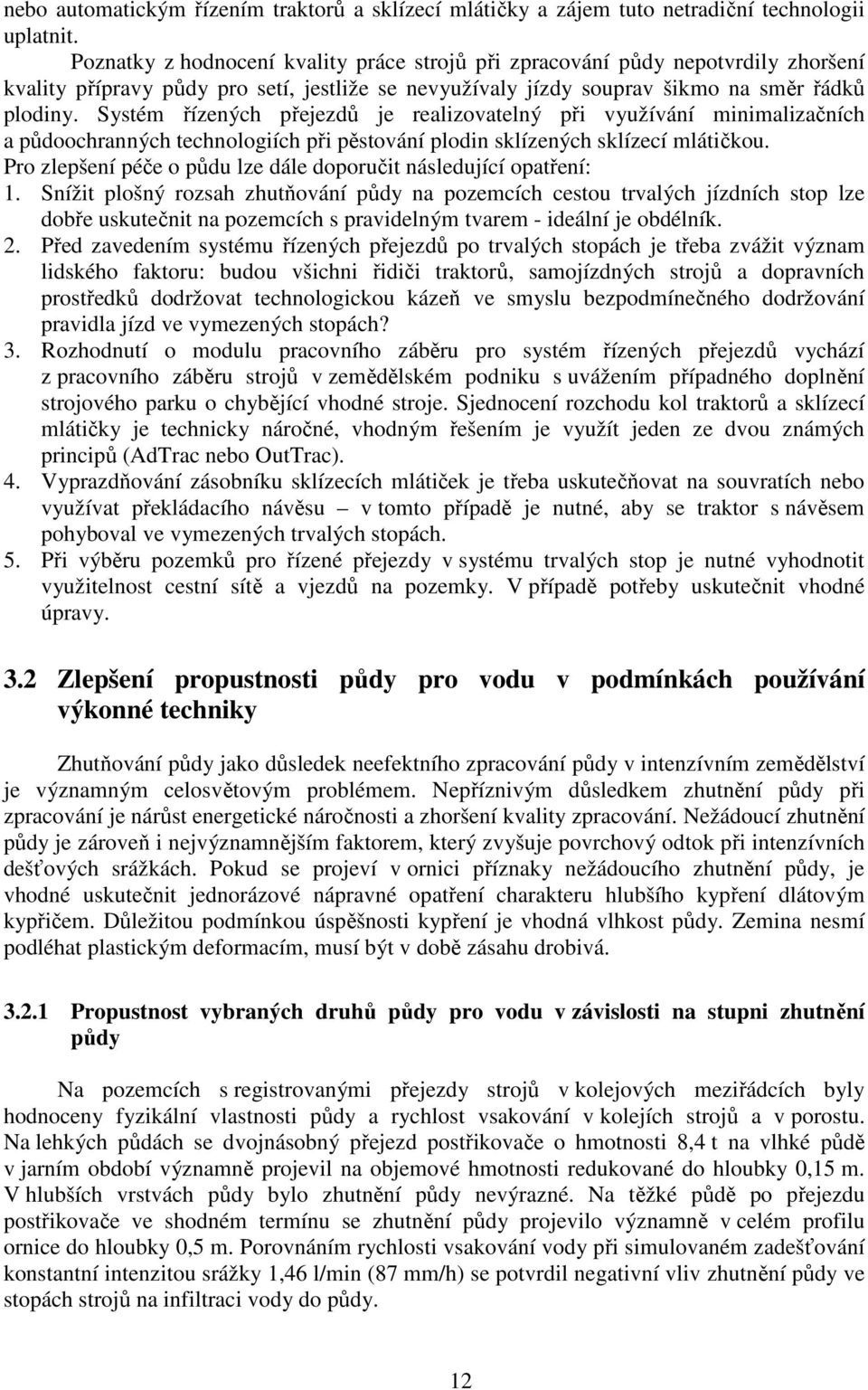 Systém řízených přejezdů je realizovatelný při využívání minimalizačních a půdoochranných technologiích při pěstování plodin sklízených sklízecí mlátičkou.