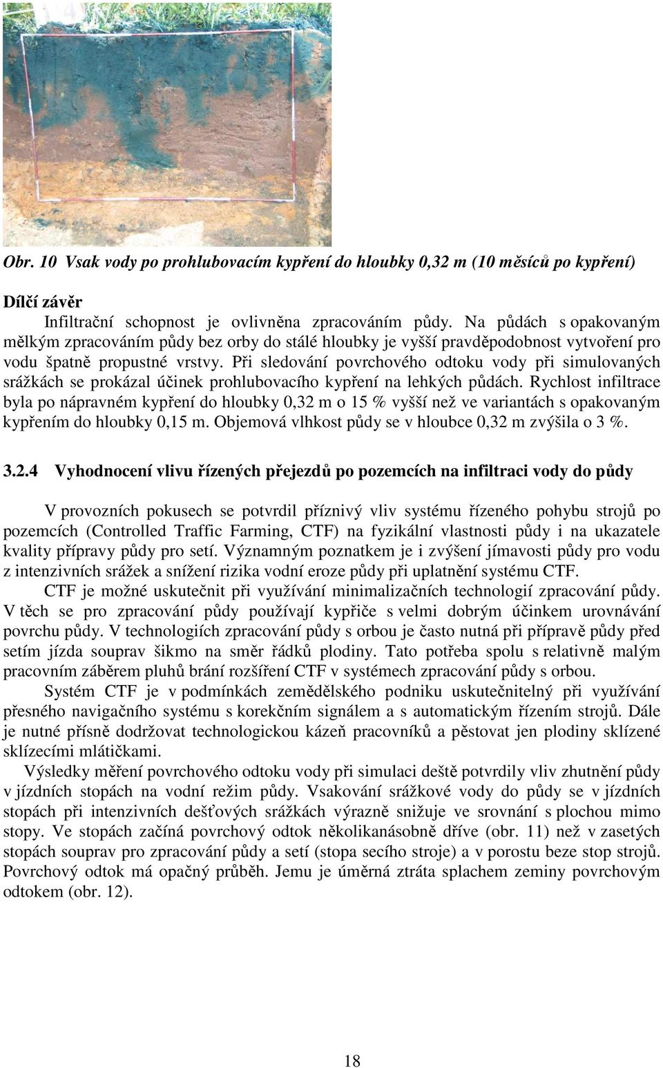 Při sledování povrchového odtoku vody při simulovaných srážkách se prokázal účinek prohlubovacího kypření na lehkých půdách.