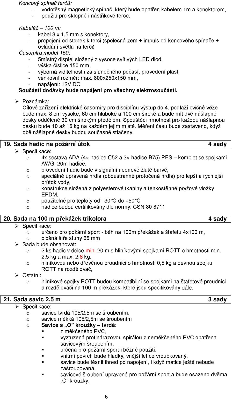 vysoce svítivých LED diod, - výška číslice 150 mm, - výborná viditelnost i za slunečného počasí, provedení plast, - venkovní rozměr: max.