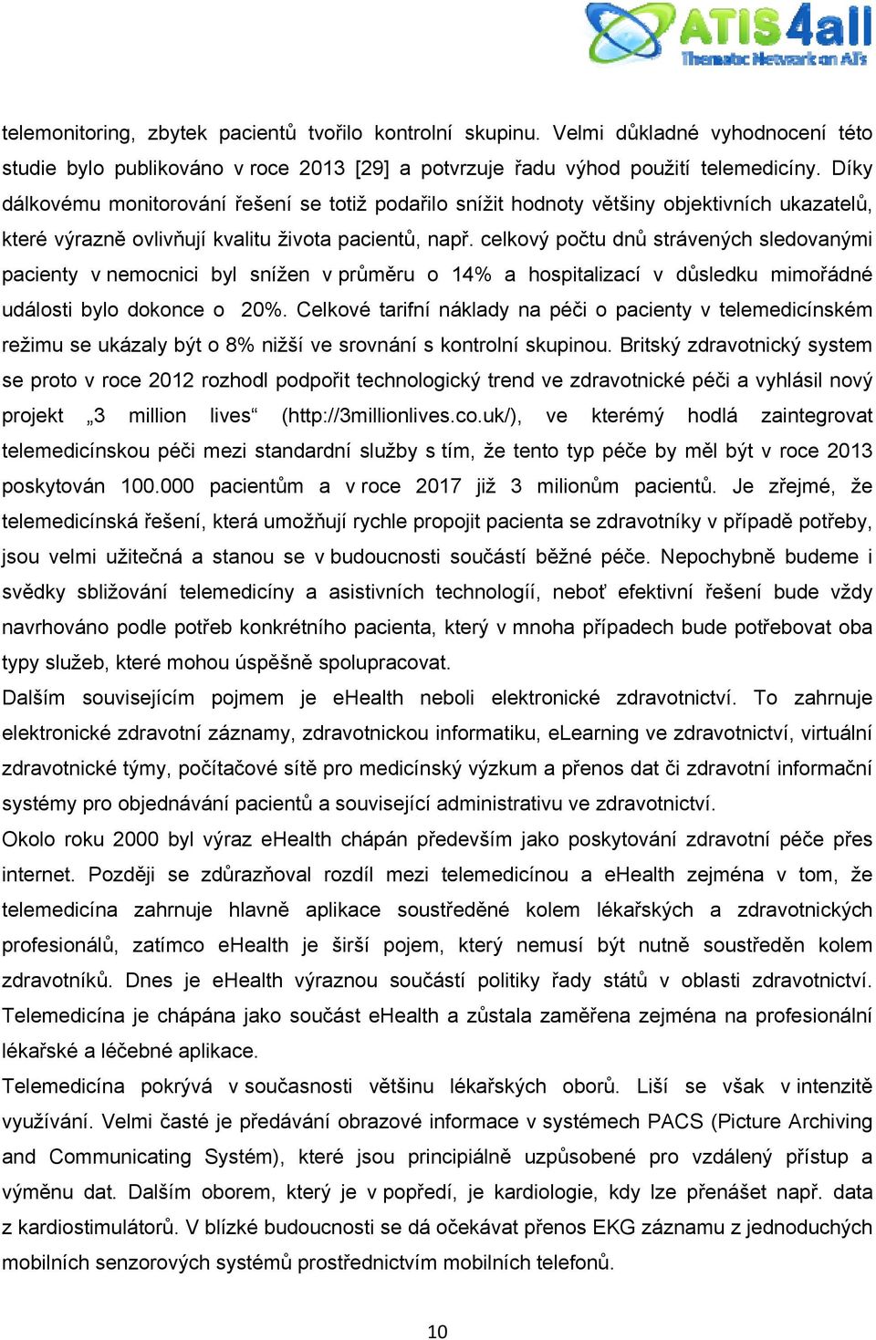 celkový počtu dnů strávených sledovanými pacienty v nemocnici byl snížen v průměru o 14% a hospitalizací v důsledku mimořádné události bylo dokonce o 20%.