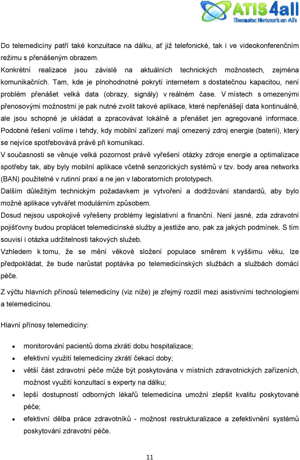 Tam, kde je plnohodnotné pokrytí internetem s dostatečnou kapacitou, není problém přenášet velká data (obrazy, signály) v reálném čase.