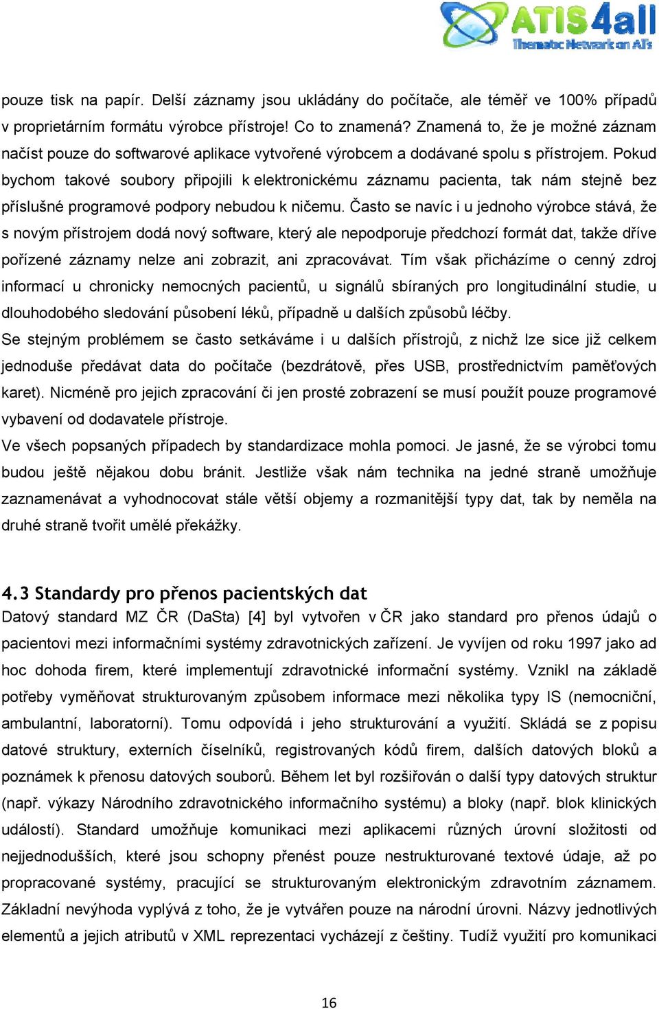 Pokud bychom takové soubory připojili k elektronickému záznamu pacienta, tak nám stejně bez příslušné programové podpory nebudou k ničemu.