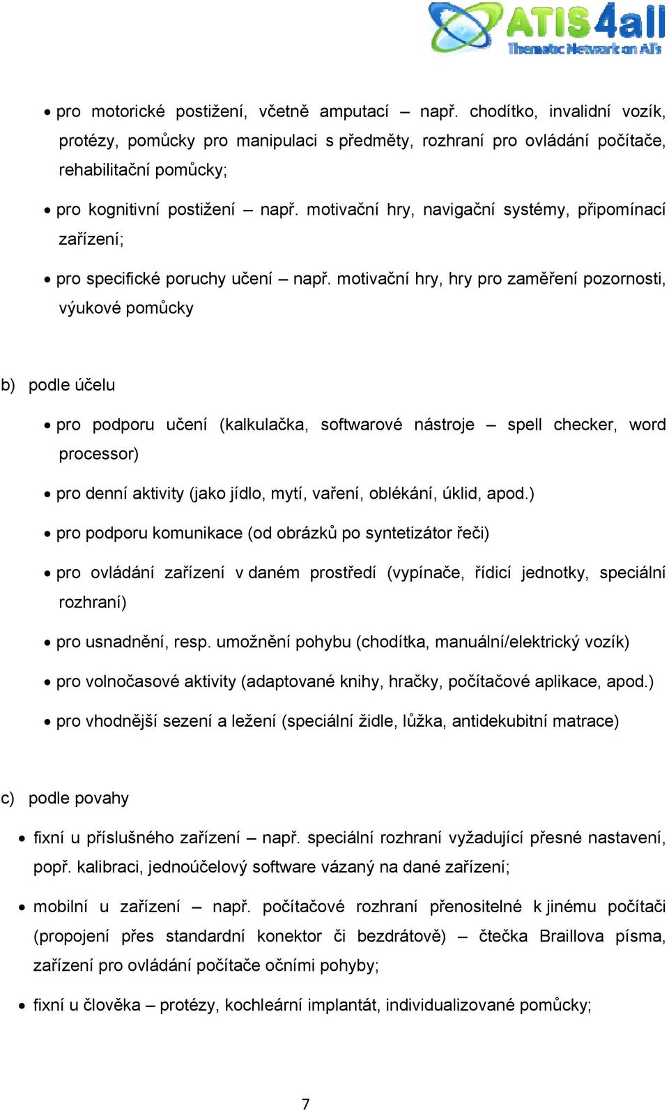 motivační hry, navigační systémy, připomínací zařízení; pro specifické poruchy učení např.
