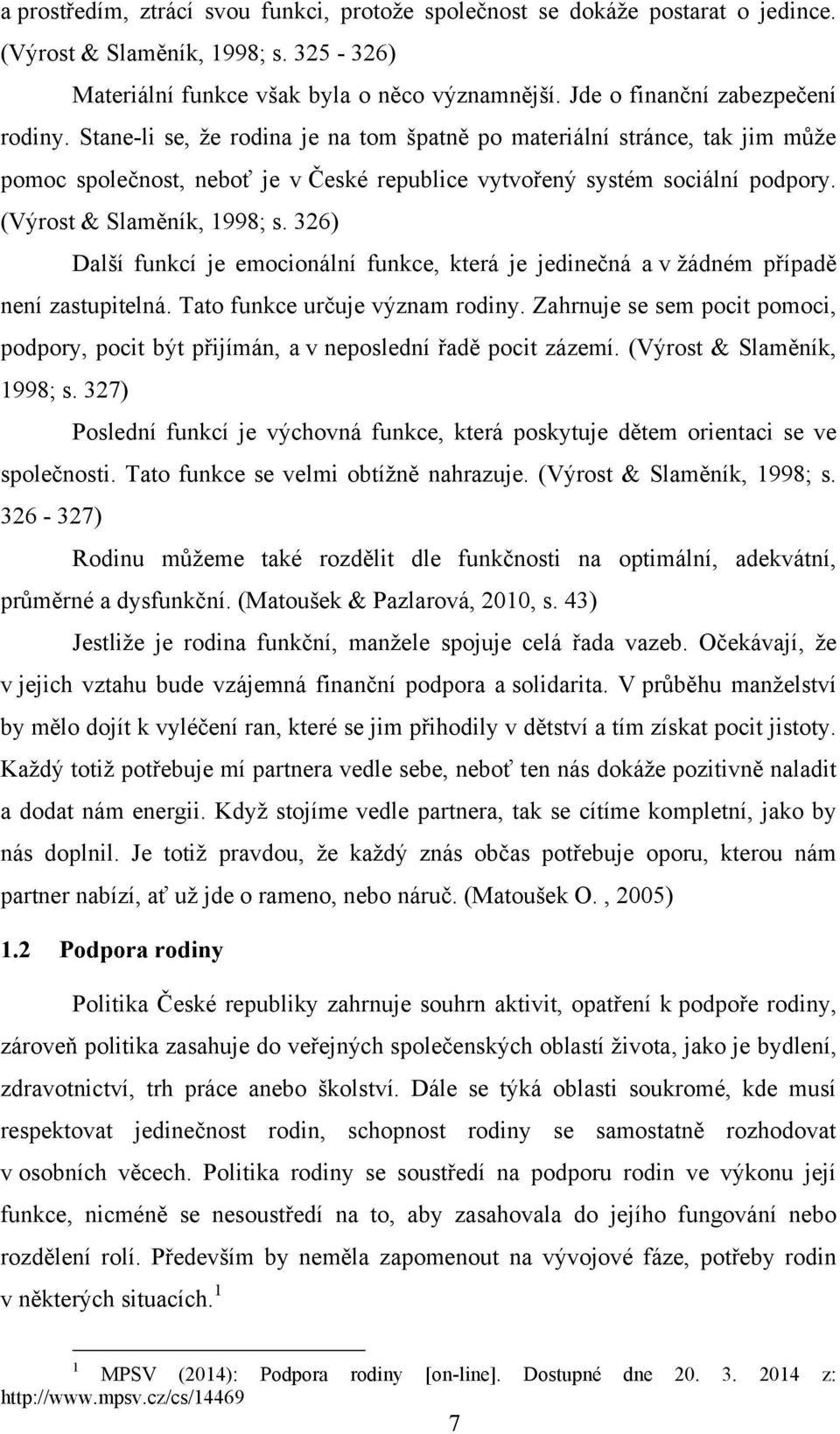 (Výrost & Slaměník, 1998; s. 326) Další funkcí je emocionální funkce, která je jedinečná a v ţádném případě není zastupitelná. Tato funkce určuje význam rodiny.