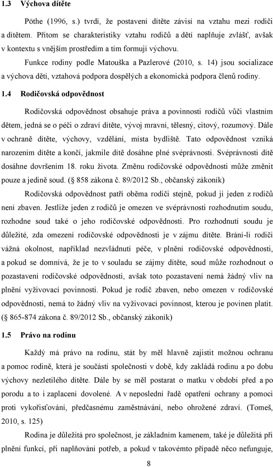 14) jsou socializace a výchova dětí, vztahová podpora dospělých a ekonomická podpora členů rodiny. 1.