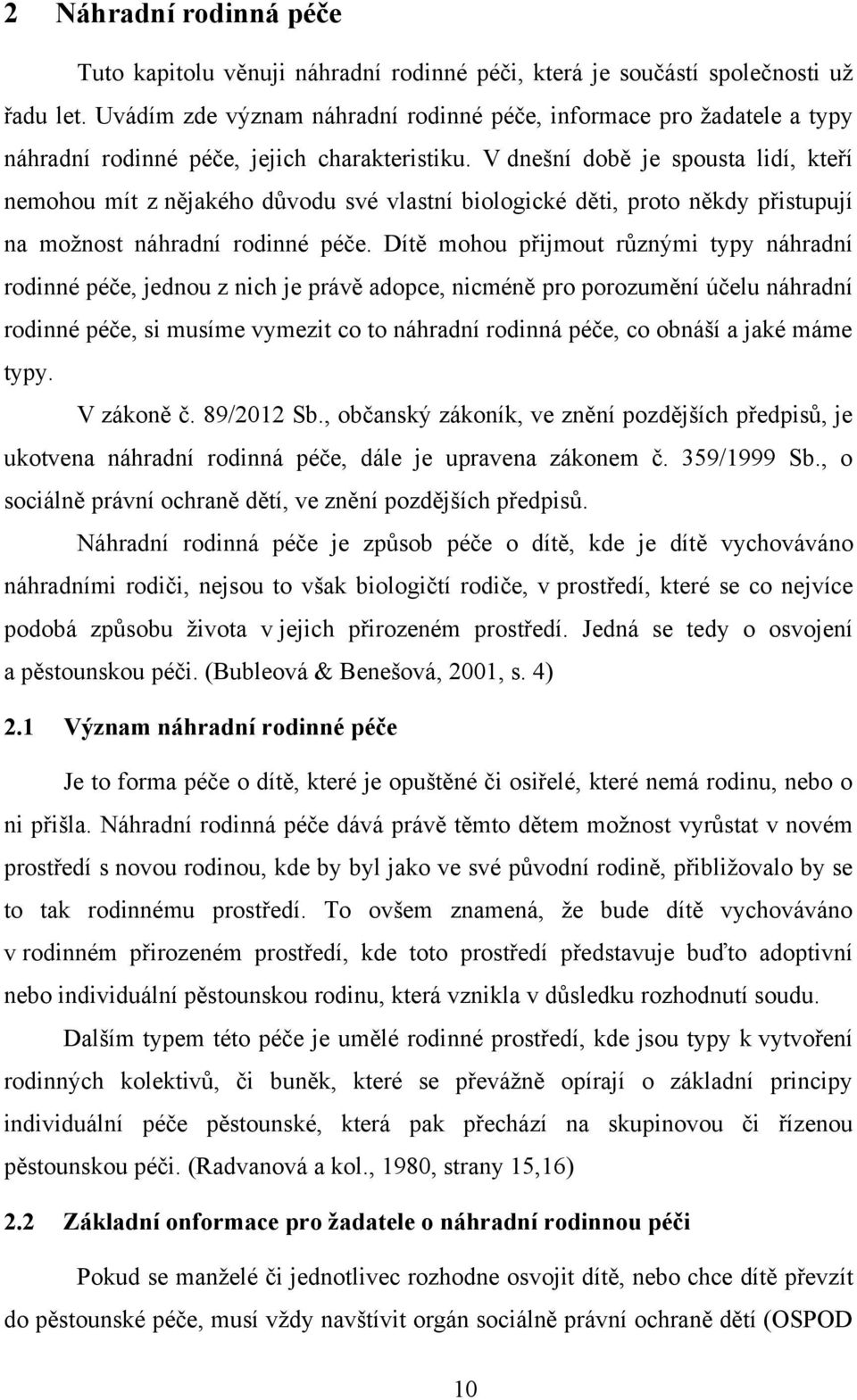 V dnešní době je spousta lidí, kteří nemohou mít z nějakého důvodu své vlastní biologické děti, proto někdy přistupují na moţnost náhradní rodinné péče.