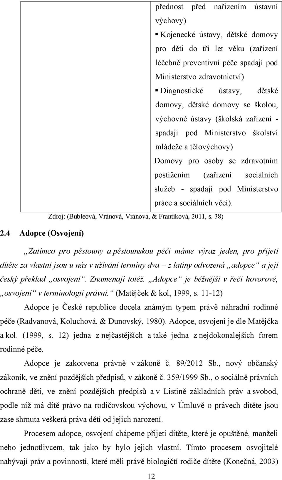 sluţeb - spadají pod Ministerstvo práce a sociálních věcí). Zdroj: (Bubleová, Vránová, Vránová, & Frantíková, 2011, s. 38) 2.