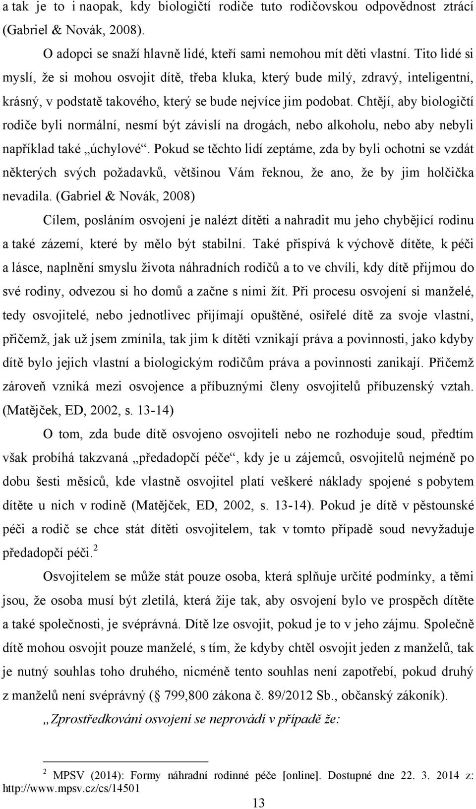 Chtějí, aby biologičtí rodiče byli normální, nesmí být závislí na drogách, nebo alkoholu, nebo aby nebyli například také úchylové.