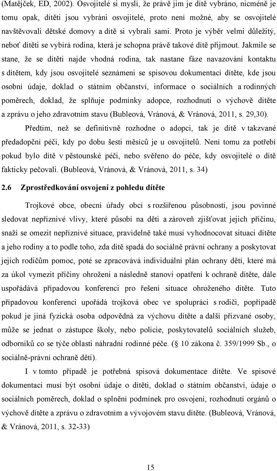 Proto je výběr velmi důleţitý, neboť dítěti se vybírá rodina, která je schopna právě takové dítě přijmout.