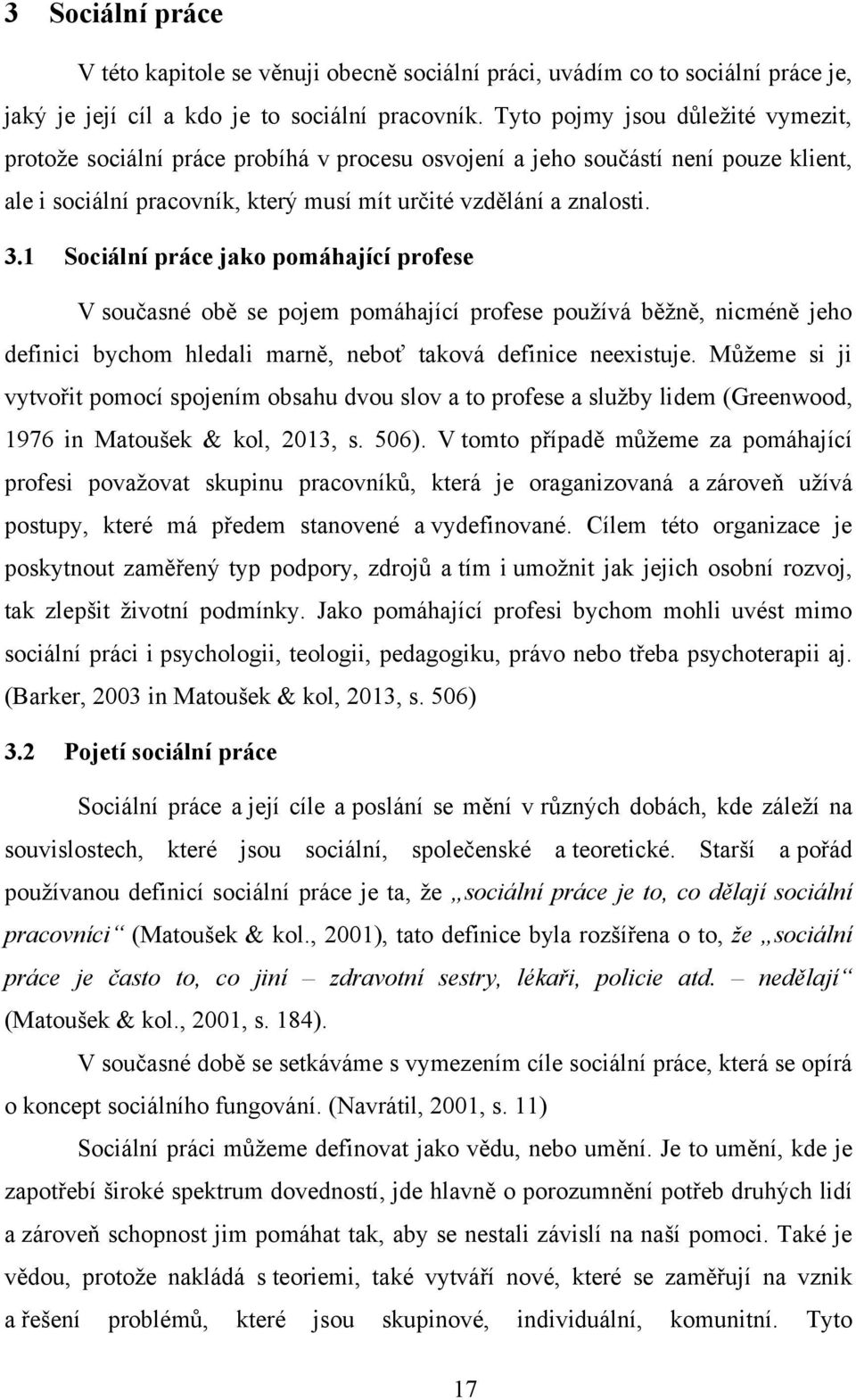 1 Sociální práce jako pomáhající profese V současné obě se pojem pomáhající profese pouţívá běţně, nicméně jeho definici bychom hledali marně, neboť taková definice neexistuje.