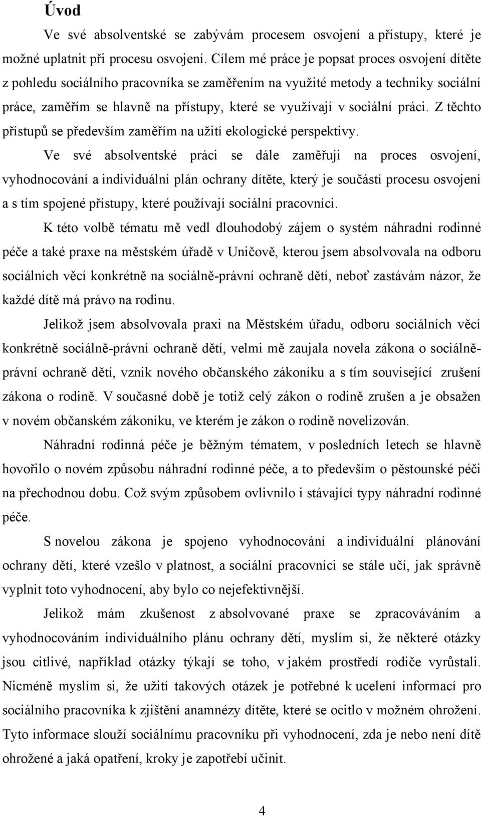 práci. Z těchto přístupů se především zaměřím na uţití ekologické perspektivy.