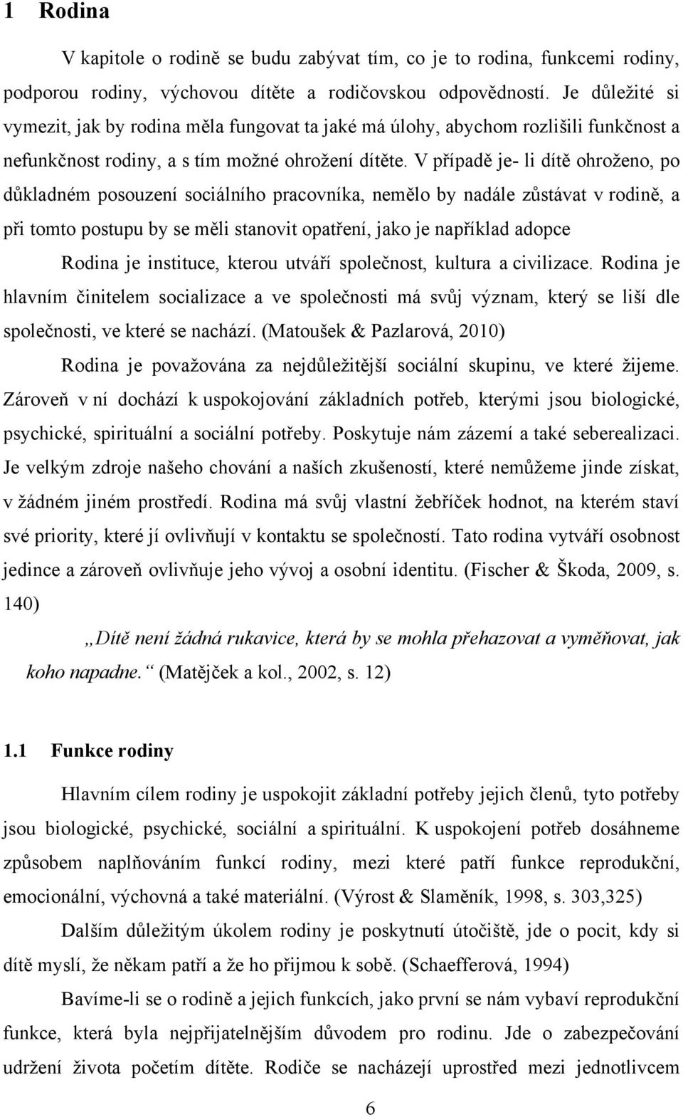 V případě je- li dítě ohroţeno, po důkladném posouzení sociálního pracovníka, nemělo by nadále zůstávat v rodině, a při tomto postupu by se měli stanovit opatření, jako je například adopce Rodina je