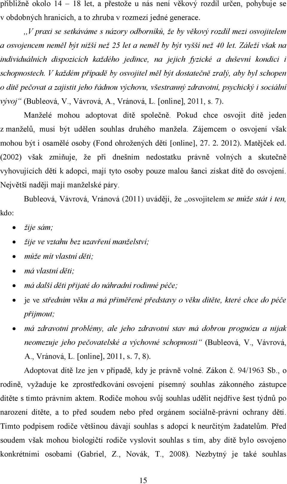 Záleží však na individuálních dispozicích každého jedince, na jejich fyzické a duševní kondici i schopnostech.