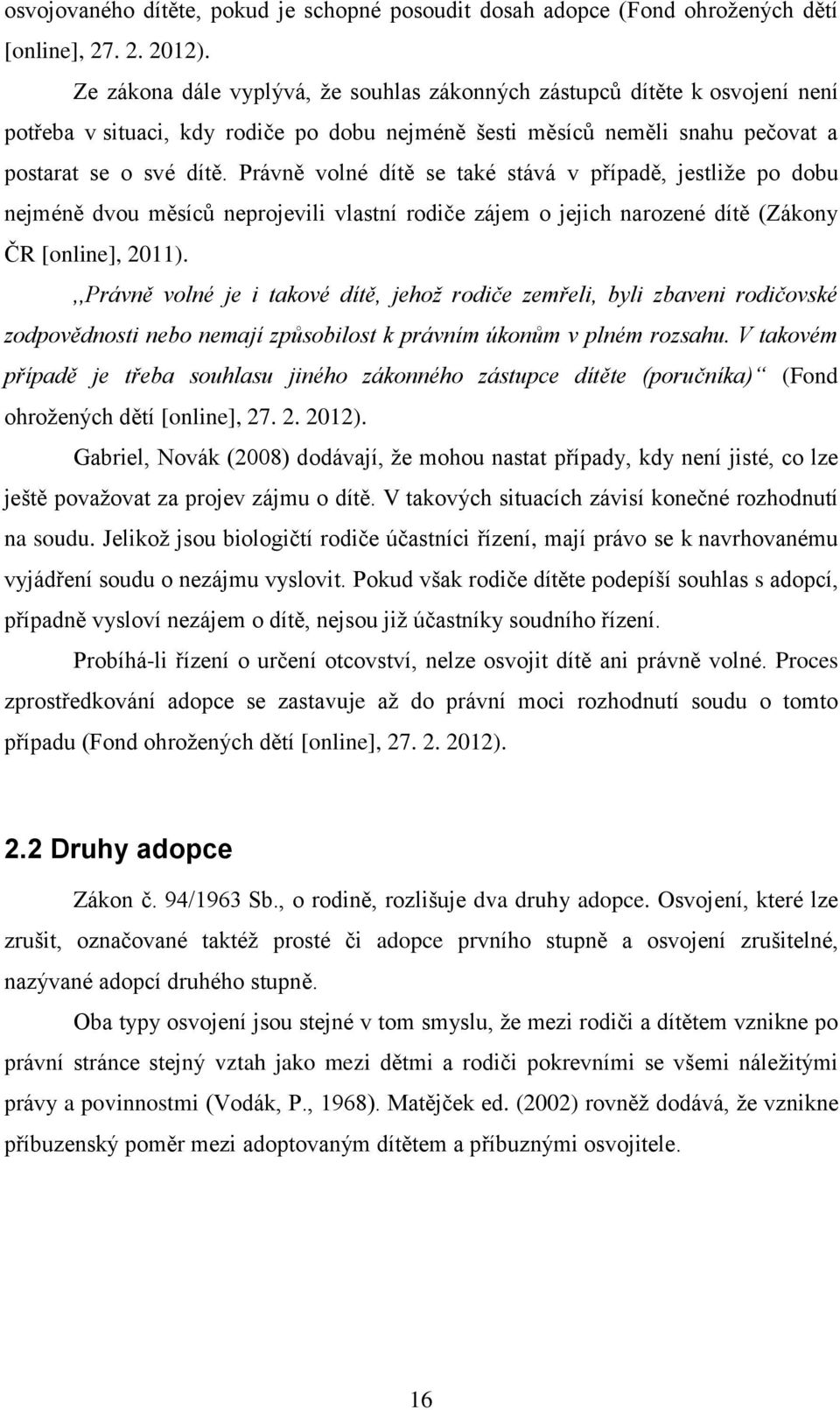 Právně volné dítě se také stává v případě, jestliže po dobu nejméně dvou měsíců neprojevili vlastní rodiče zájem o jejich narozené dítě (Zákony ČR [online], 2011).