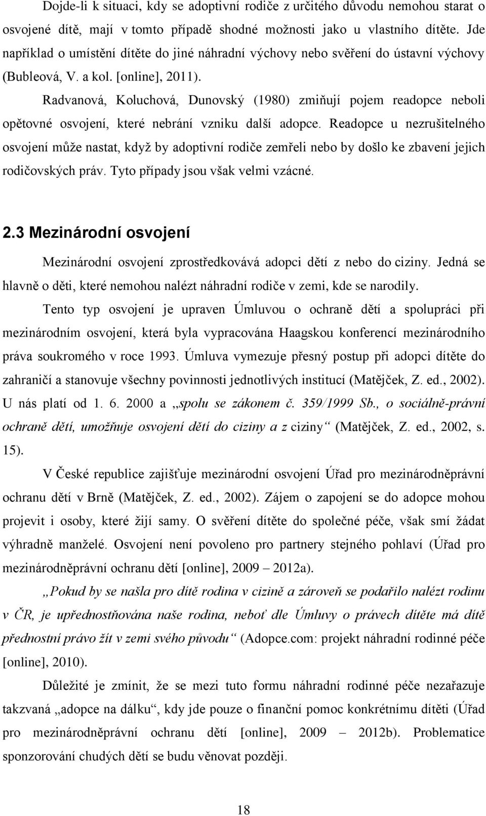 Radvanová, Koluchová, Dunovský (1980) zmiňují pojem readopce neboli opětovné osvojení, které nebrání vzniku další adopce.