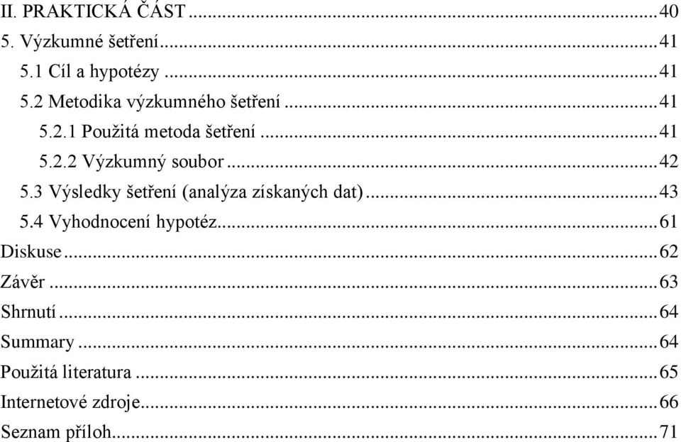 3 Výsledky šetření (analýza získaných dat)... 43 5.4 Vyhodnocení hypotéz... 61 Diskuse.