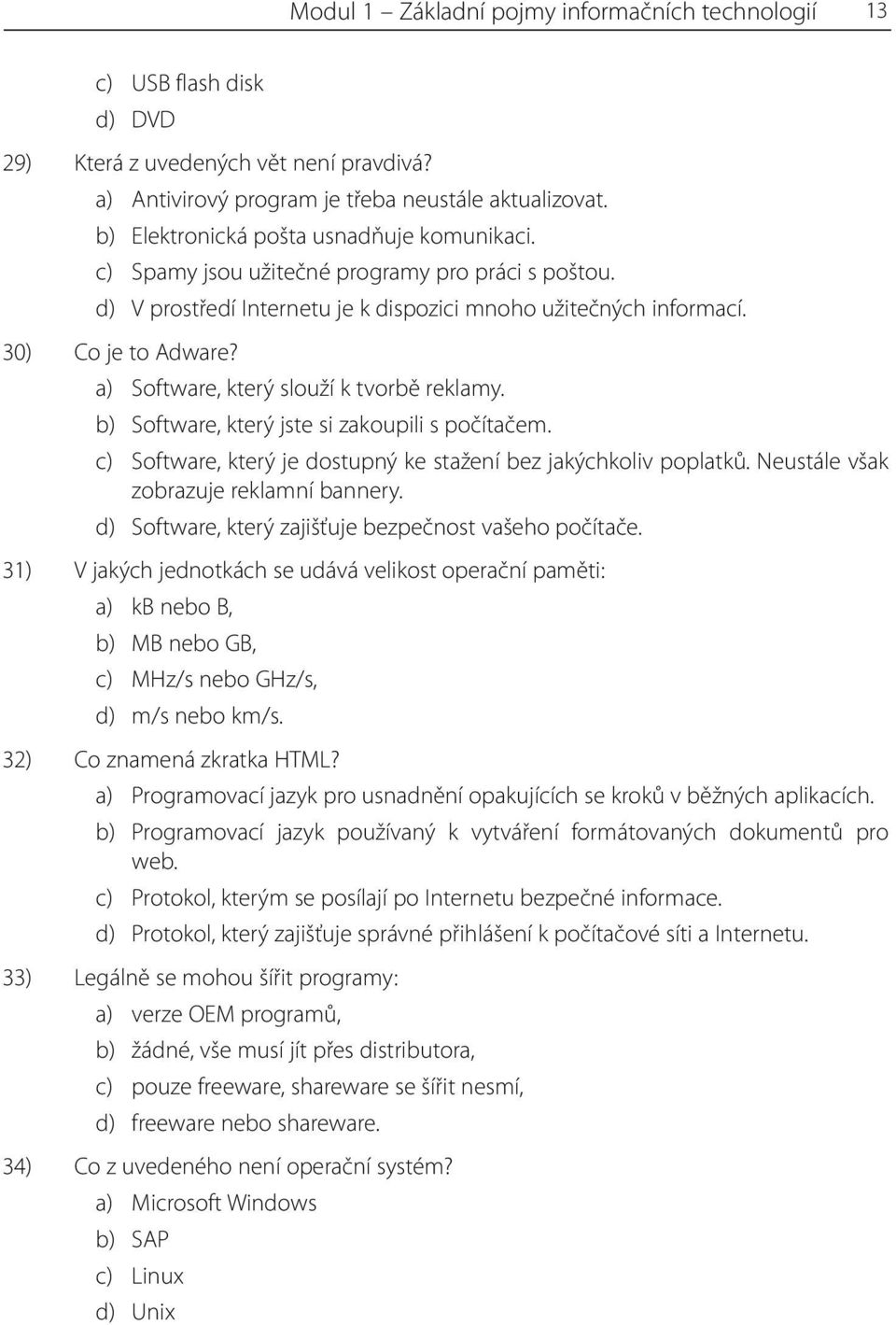 a) Software, který slouží k tvorbě reklamy. b) Software, který jste si zakoupili s počítačem. c) Software, který je dostupný ke stažení bez jakýchkoliv poplatků.