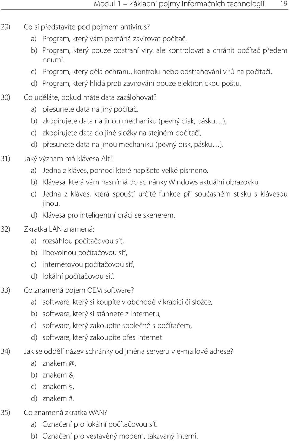 d) Program, který hlídá proti zavirování pouze elektronickou poštu. 30) Co uděláte, pokud máte data zazálohovat?