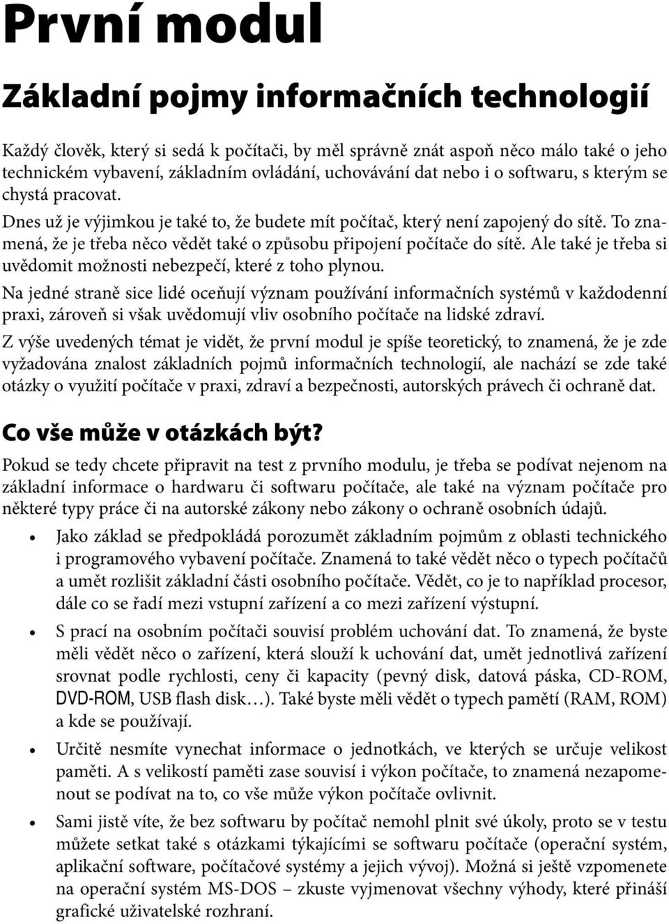 To znamená, že je třeba něco vědět také o způsobu připojení počítače do sítě. Ale také je třeba si uvědomit možnosti nebezpečí, které z toho plynou.