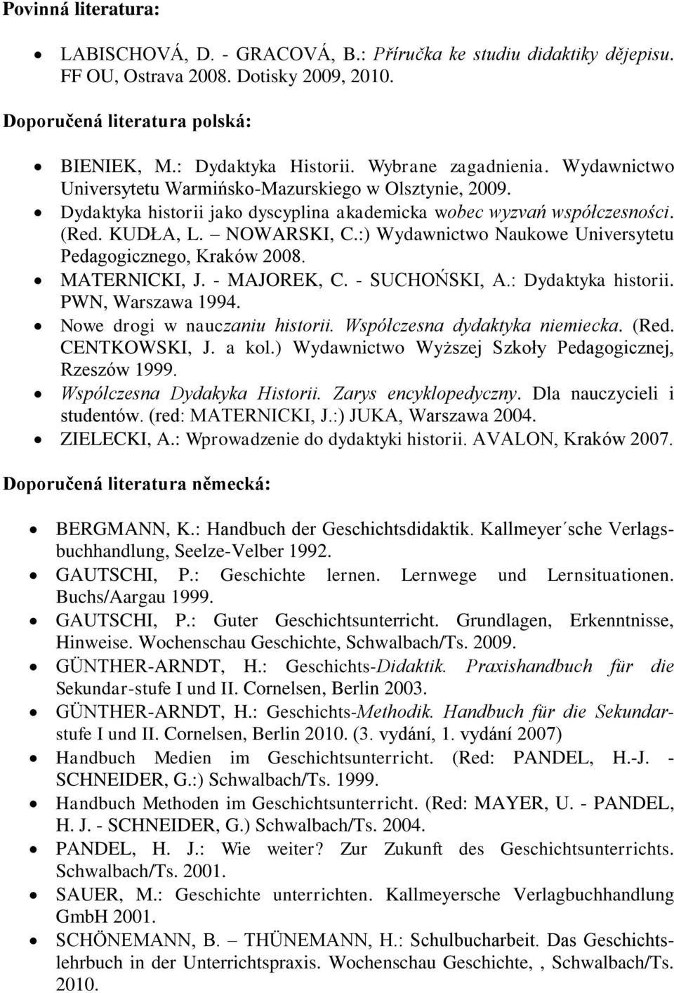:) Wydawnictwo Naukowe Universytetu Pedagogicznego, Kraków 2008. MATERNICKI, J. - MAJOREK, C. - SUCHOŃSKI, A.: Dydaktyka historii. PWN, Warszawa 1994. Nowe drogi w nauczaniu historii.