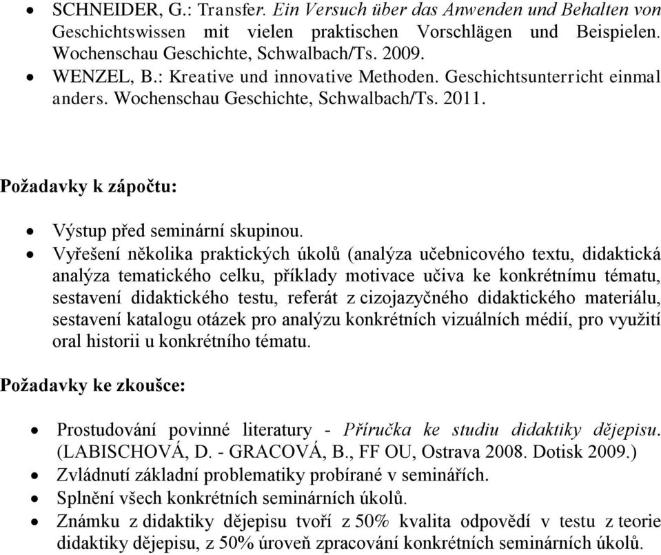 Vyřeńení několika praktických úkolů (analýza učebnicového textu, didaktická analýza tematického celku, příklady motivace učiva ke konkrétnímu tématu, sestavení didaktického testu, referát z