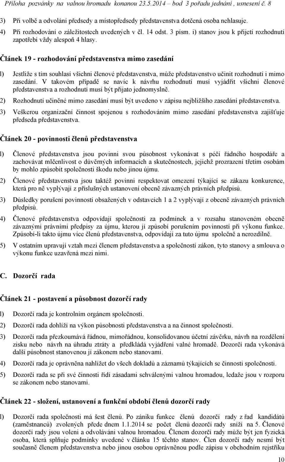 Článek 19 - rozhodování představenstva mimo zasedání l) Jestliže s tím souhlasí všichni členové představenstva, může představenstvo učinit rozhodnutí i mimo zasedání.