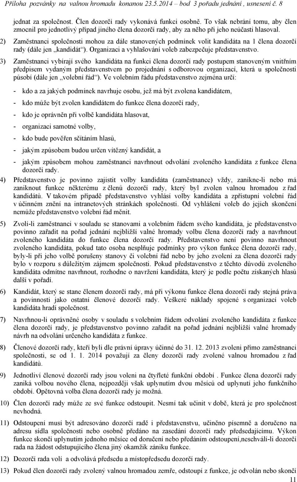 3) Zaměstnanci vybírají svého kandidáta na funkci člena dozorčí rady postupem stanoveným vnitřním předpisem vydaným představenstvem po projednání s odborovou organizací, která u společnosti působí