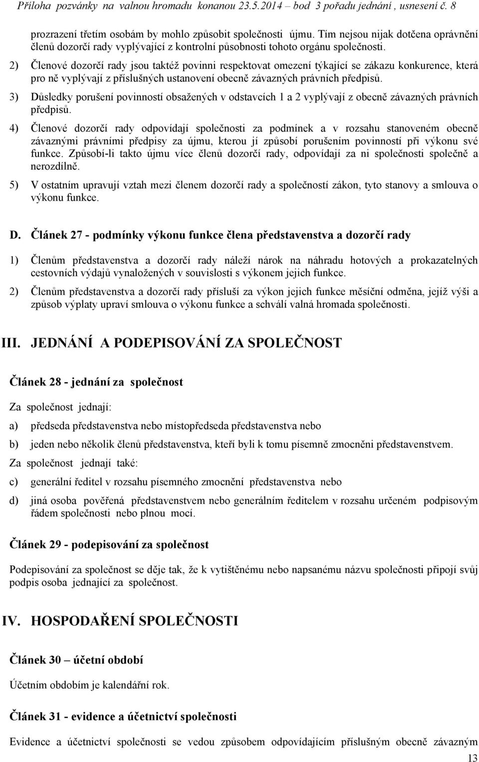 3) Důsledky porušení povinností obsažených v odstavcích 1 a 2 vyplývají z obecně závazných právních předpisů.