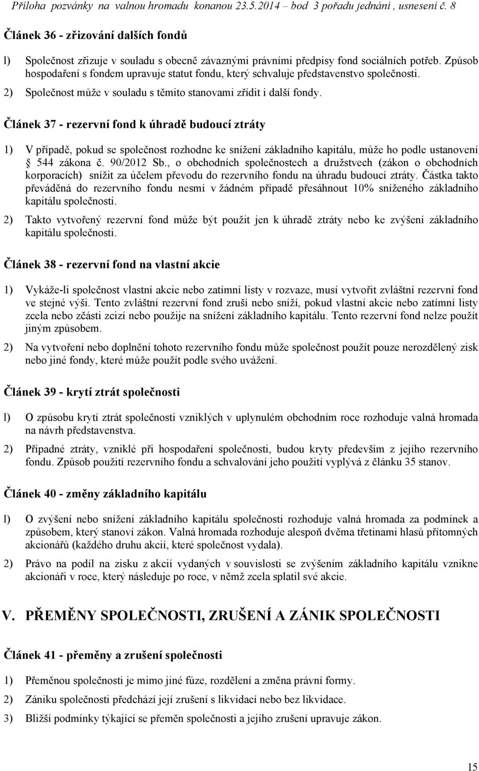 Článek 37 - rezervní fond k úhradě budoucí ztráty 1) V případě, pokud se společnost rozhodne ke snížení základního kapitálu, může ho podle ustanovení 544 zákona č. 90/2012 Sb.