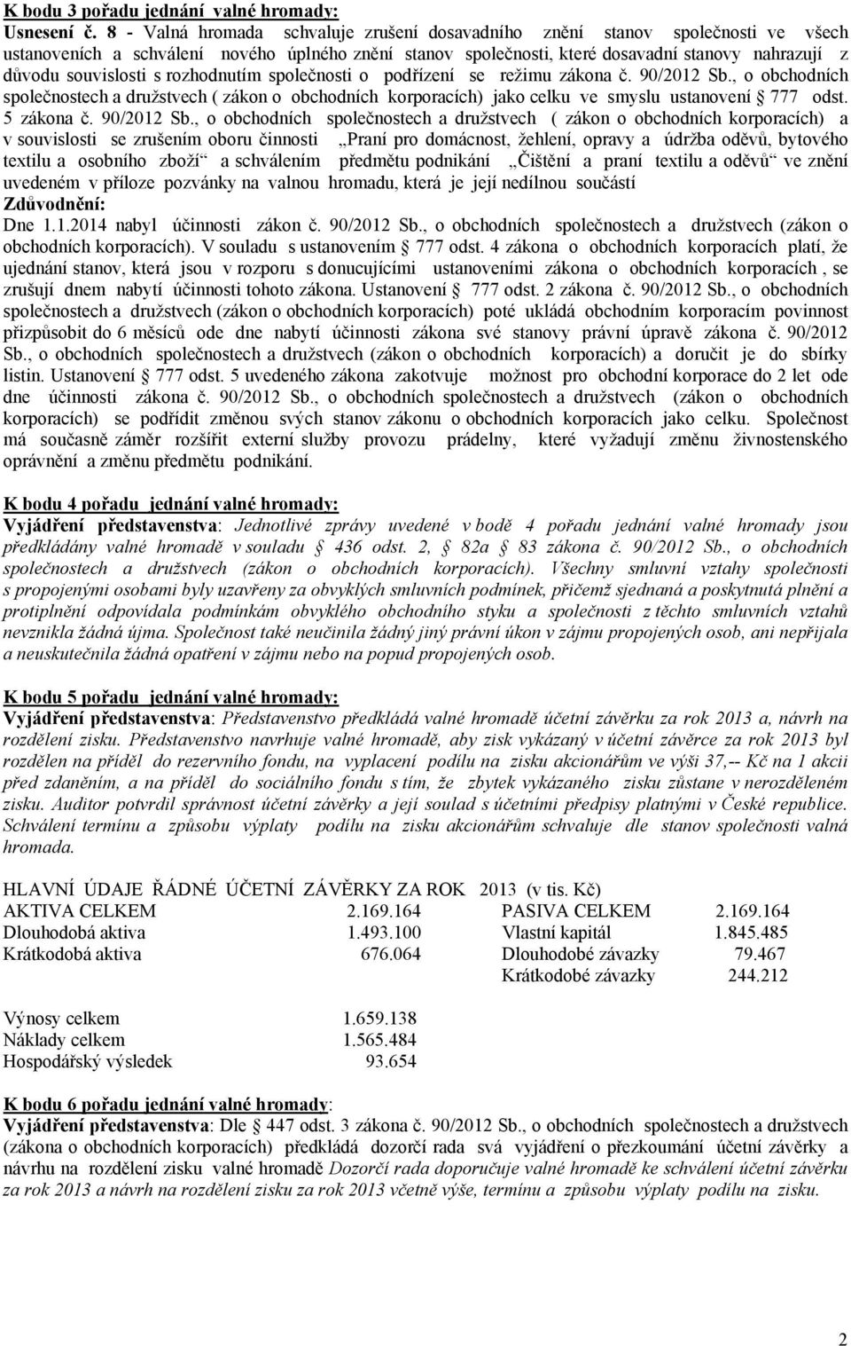 souvislosti s rozhodnutím společnosti o podřízení se režimu zákona č. 90/2012 Sb., o obchodních společnostech a družstvech ( zákon o obchodních korporacích) jako celku ve smyslu ustanovení 777 odst.