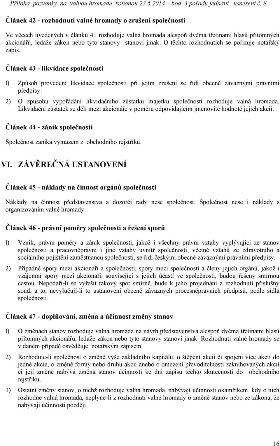 Článek 43 - likvidace společnosti l) Způsob provedení likvidace společnosti při jejím zrušení se řídí obecně závaznými právními předpisy.