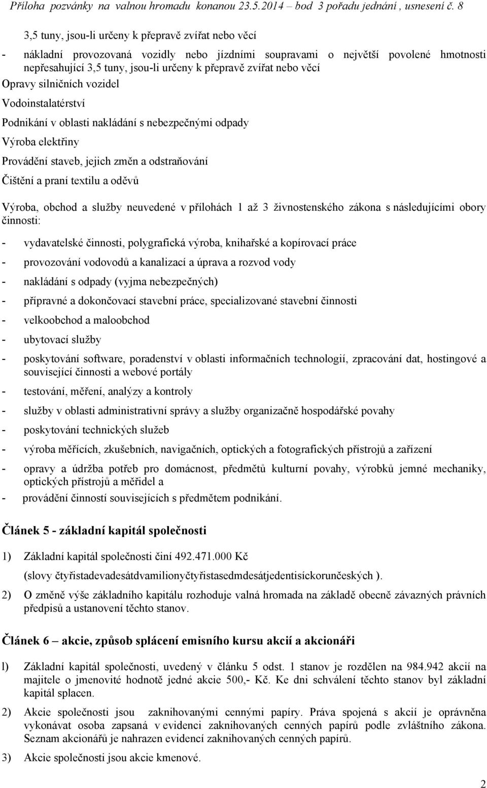 oděvů Výroba, obchod a služby neuvedené v přílohách 1 až 3 živnostenského zákona s následujícími obory činnosti: - vydavatelské činnosti, polygrafická výroba, knihařské a kopírovací práce -