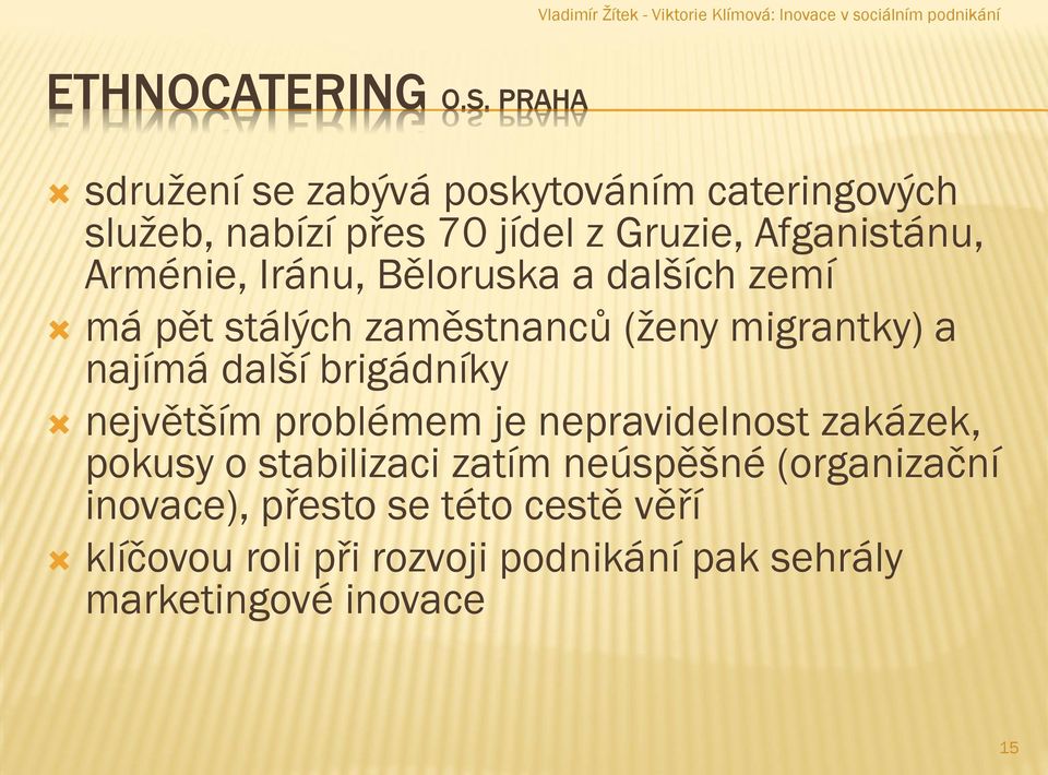 Arménie, Iránu, Běloruska a dalších zemí má pět stálých zaměstnanců (ženy migrantky) a najímá další