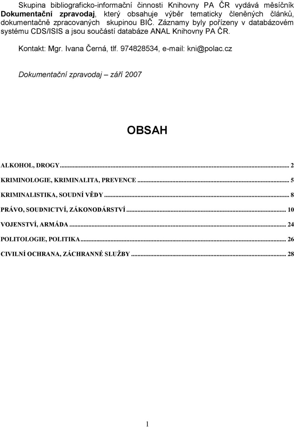 Ivana Černá, tlf. 974828534, e-mail: kni@polac.cz Dokumentační zpravodaj září 2007 OBSAH ALKOHOL, DROGY... 2 KRIMINOLOGIE, KRIMINALITA, PREVENCE.