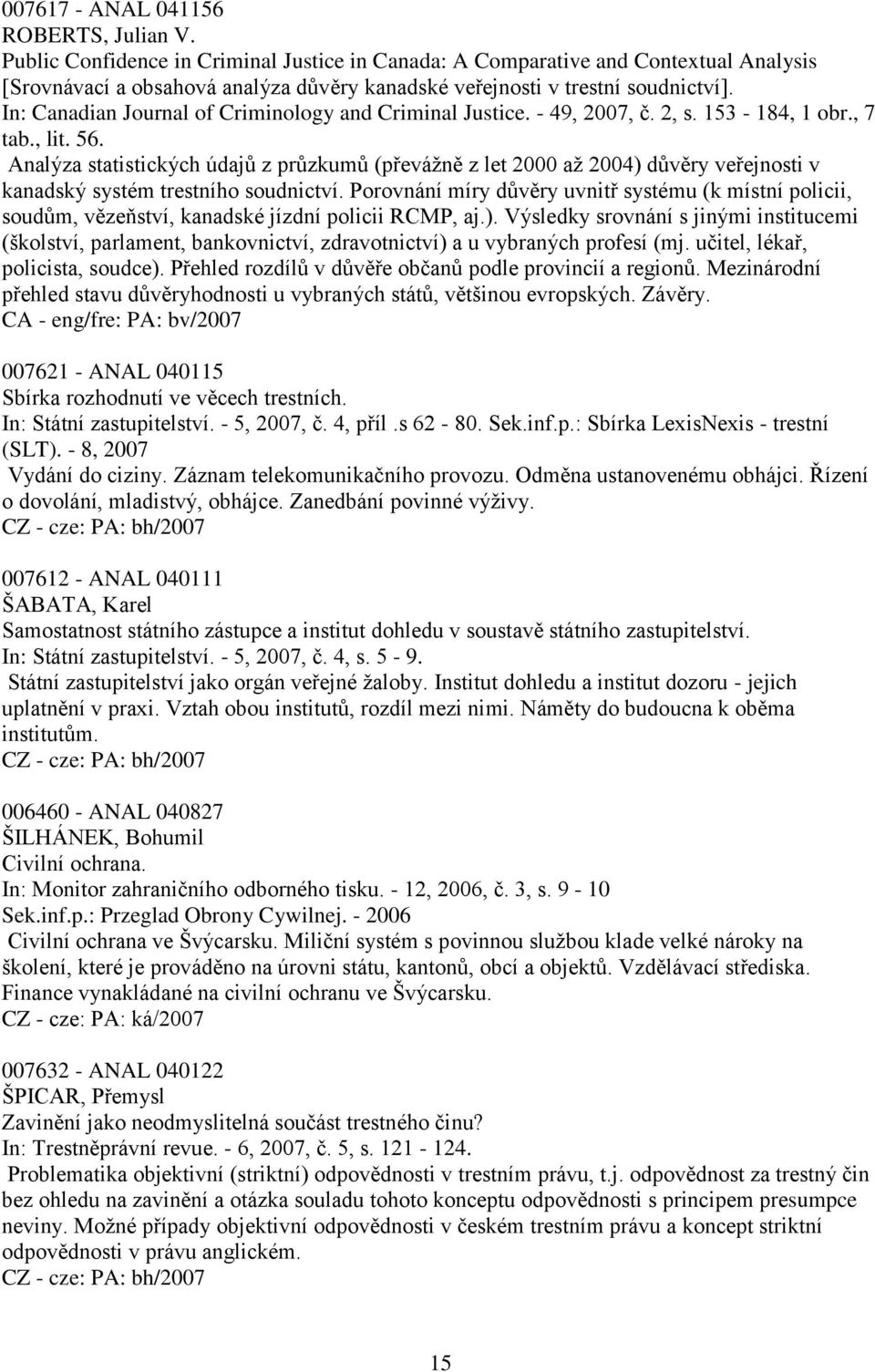 In: Canadian Journal of Criminology and Criminal Justice. - 49, 2007, č. 2, s. 153-184, 1 obr., 7 tab., lit. 56.