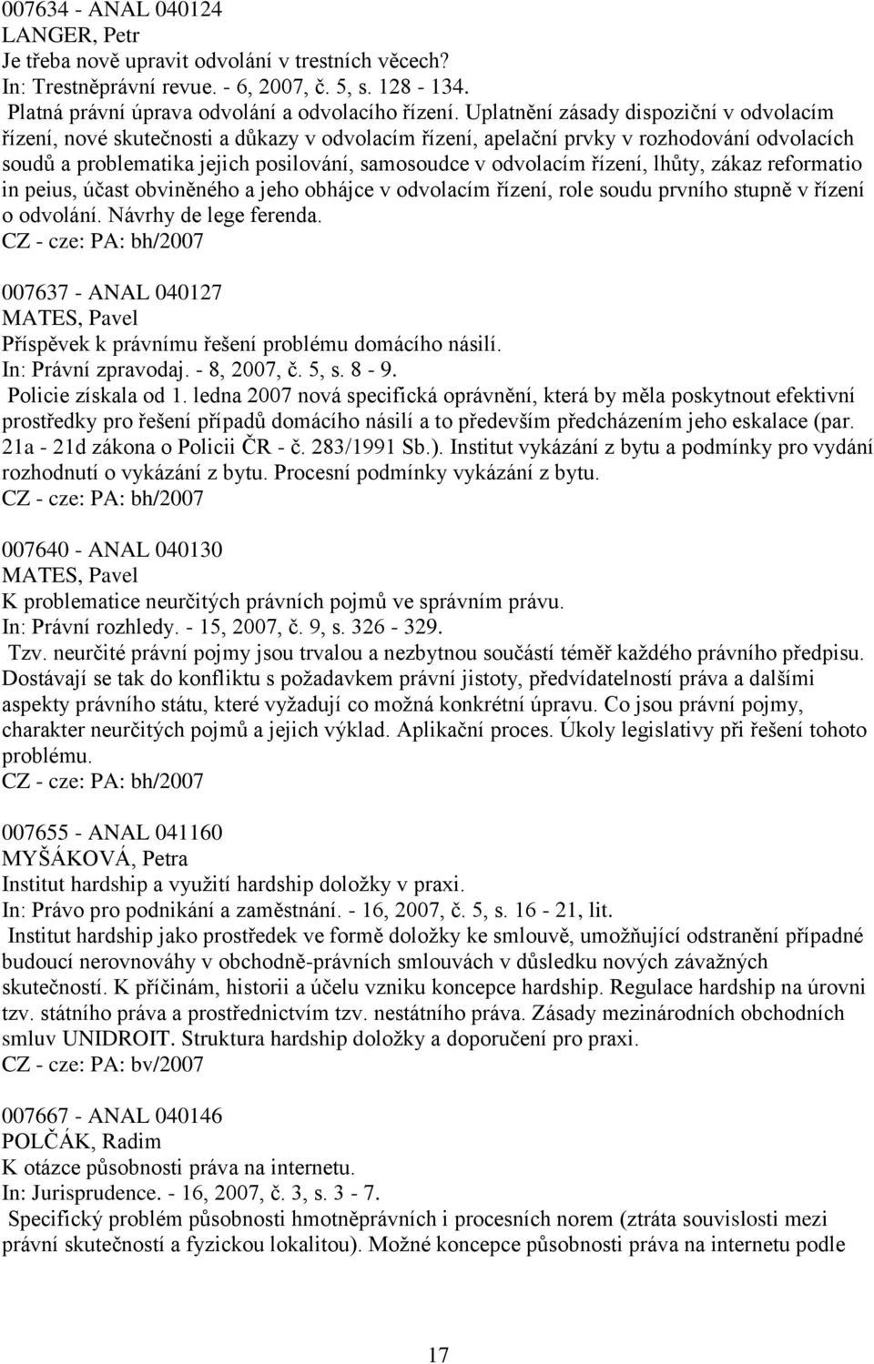 řízení, lhůty, zákaz reformatio in peius, účast obviněného a jeho obhájce v odvolacím řízení, role soudu prvního stupně v řízení o odvolání. Návrhy de lege ferenda.