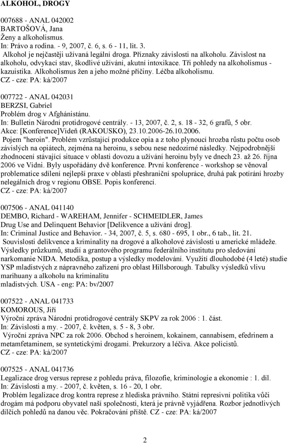 Léčba alkoholismu. 007722 - ANAL 042031 BERZSI, Gabriel Problém drog v Afghánistánu. In: Bulletin Národní protidrogové centrály. - 13, 2007, č. 2, s. 18-32, 6 grafů, 5 obr.