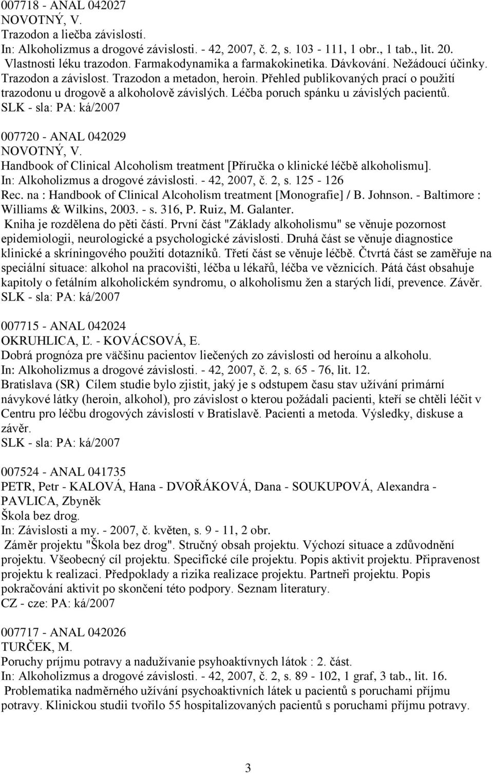 Léčba poruch spánku u závislých pacientů. SLK - sla: PA: ká/2007 007720 - ANAL 042029 NOVOTNÝ, V. Handbook of Clinical Alcoholism treatment [Příručka o klinické léčbě alkoholismu].