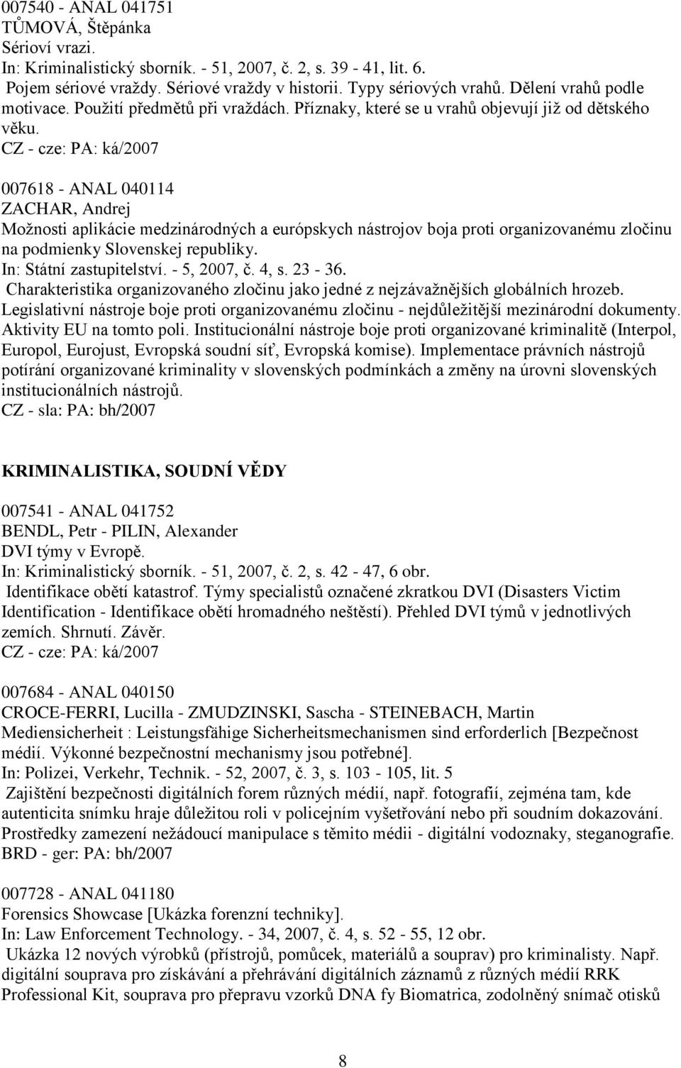 007618 - ANAL 040114 ZACHAR, Andrej Moţnosti aplikácie medzinárodných a európskych nástrojov boja proti organizovanému zločinu na podmienky Slovenskej republiky. In: Státní zastupitelství.