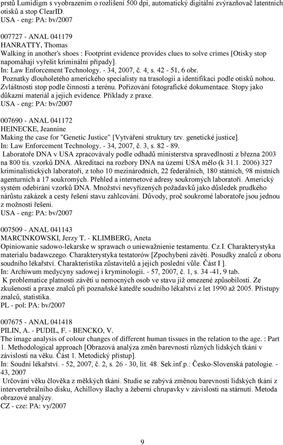 In: Law Enforcement Technology. - 34, 2007, č. 4, s. 42-51, 6 obr. Poznatky dlouholetého amerického specialisty na trasologii a identifikaci podle otisků nohou.