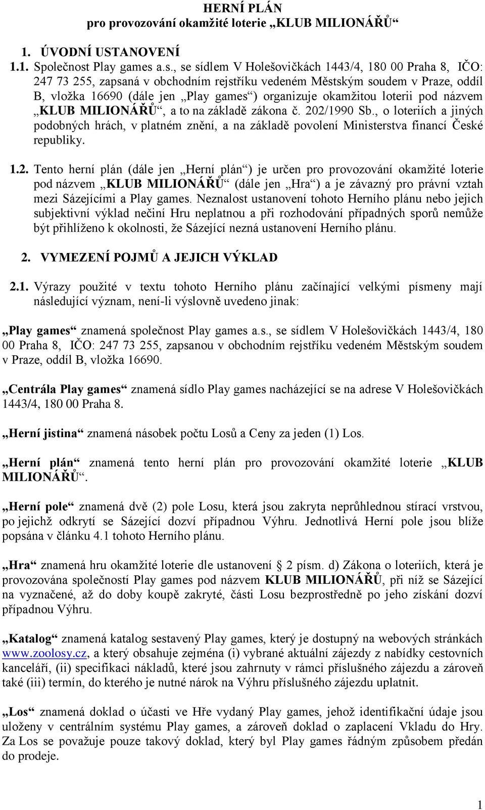 a.s., se sídlem V Holešovičkách 1443/4, 180 00 Praha 8, IČO: 247 73 255, zapsaná v obchodním rejstříku vedeném Městským soudem v Praze, oddíl B, vložka 16690 (dále jen ) organizuje okamžitou loterii