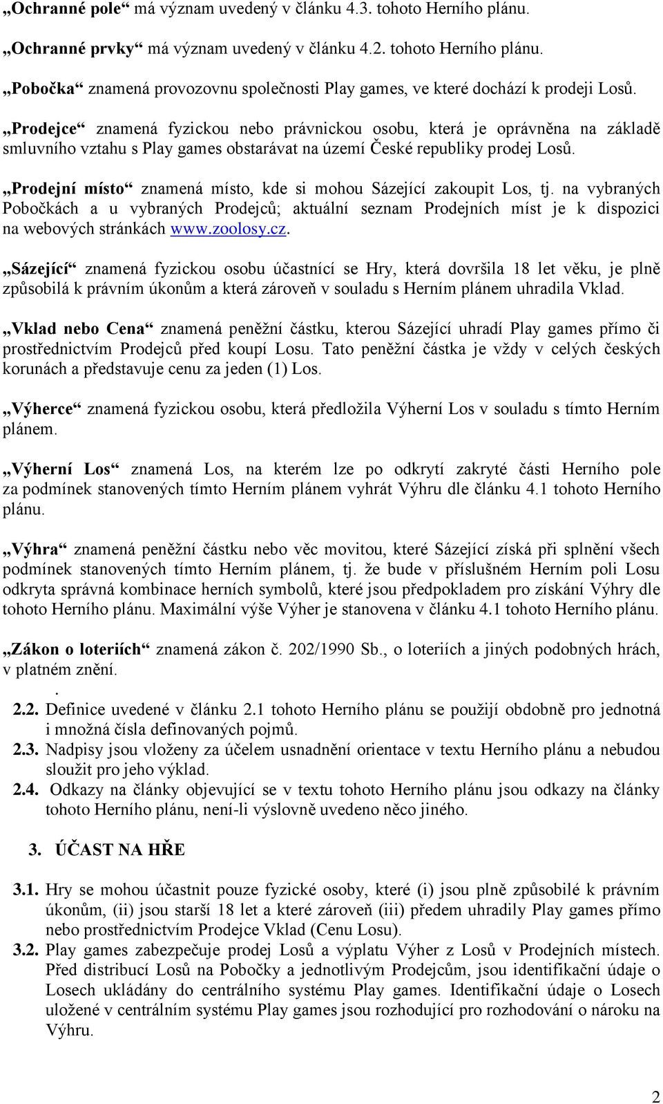 Prodejní místo znamená místo, kde si mohou Sázející zakoupit Los, tj. na vybraných Pobočkách a u vybraných Prodejců; aktuální seznam Prodejních míst je k dispozici na webových stránkách www.zoolosy.